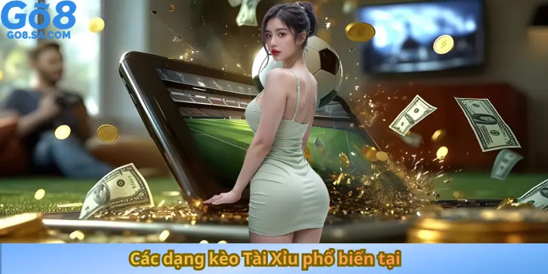 Các dạng kèo Tài Xỉu phổ biến tại 